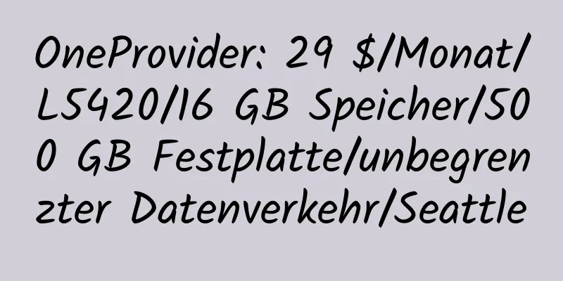 OneProvider: 29 $/Monat/L5420/16 GB Speicher/500 GB Festplatte/unbegrenzter Datenverkehr/Seattle