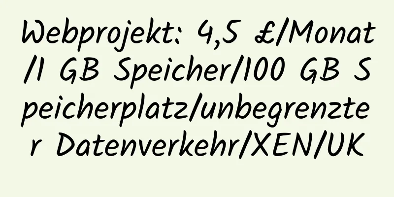 Webprojekt: 4,5 £/Monat/1 GB Speicher/100 GB Speicherplatz/unbegrenzter Datenverkehr/XEN/UK