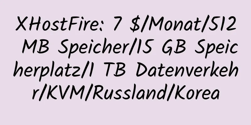 XHostFire: 7 $/Monat/512 MB Speicher/15 GB Speicherplatz/1 TB Datenverkehr/KVM/Russland/Korea