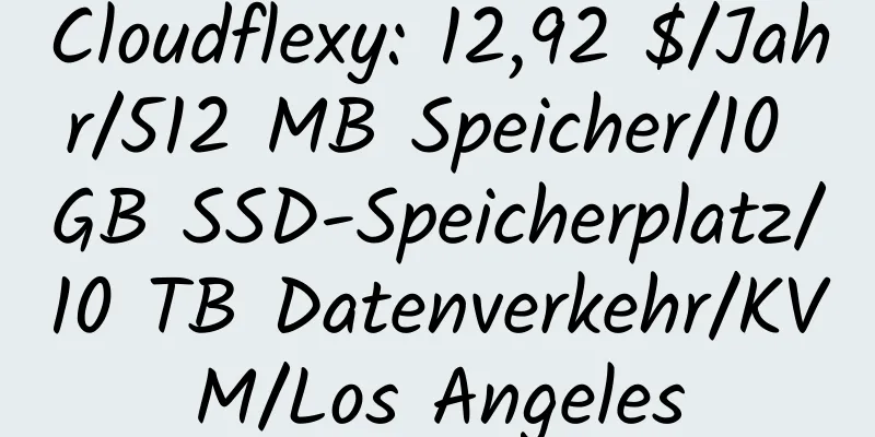 Cloudflexy: 12,92 $/Jahr/512 MB Speicher/10 GB SSD-Speicherplatz/10 TB Datenverkehr/KVM/Los Angeles