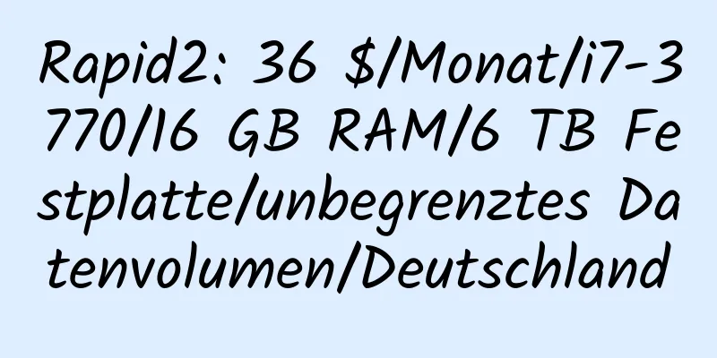 Rapid2: 36 $/Monat/i7-3770/16 GB RAM/6 TB Festplatte/unbegrenztes Datenvolumen/Deutschland