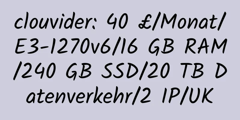 clouvider: 40 £/Monat/E3-1270v6/16 GB RAM/240 GB SSD/20 TB Datenverkehr/2 IP/UK