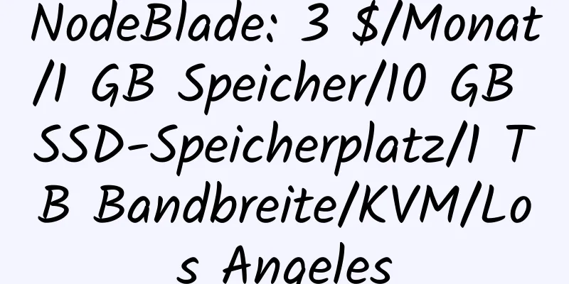 NodeBlade: 3 $/Monat/1 GB Speicher/10 GB SSD-Speicherplatz/1 TB Bandbreite/KVM/Los Angeles