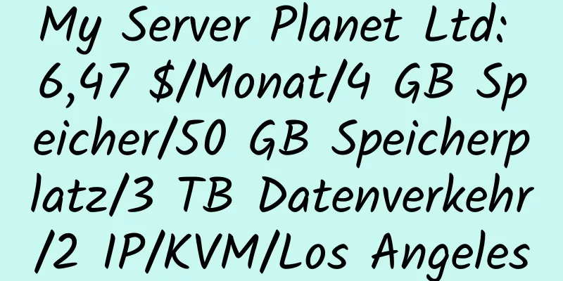 My Server Planet Ltd: 6,47 $/Monat/4 GB Speicher/50 GB Speicherplatz/3 TB Datenverkehr/2 IP/KVM/Los Angeles