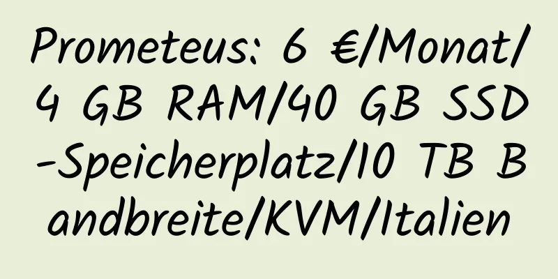 Prometeus: 6 €/Monat/4 GB RAM/40 GB SSD-Speicherplatz/10 TB Bandbreite/KVM/Italien