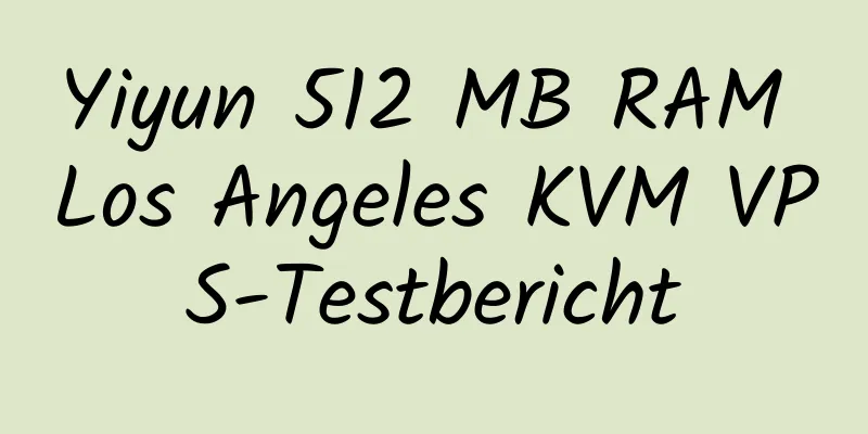 Yiyun 512 MB RAM Los Angeles KVM VPS-Testbericht