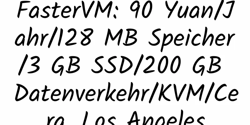 FasterVM: 90 Yuan/Jahr/128 MB Speicher/3 GB SSD/200 GB Datenverkehr/KVM/Cera, Los Angeles