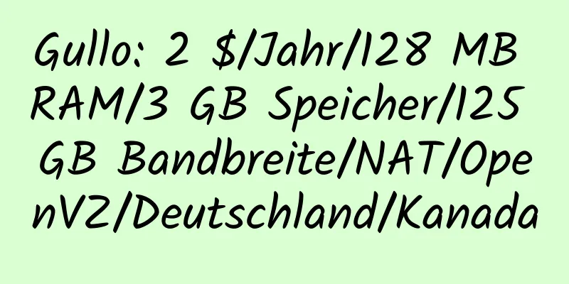 Gullo: 2 $/Jahr/128 MB RAM/3 GB Speicher/125 GB Bandbreite/NAT/OpenVZ/Deutschland/Kanada