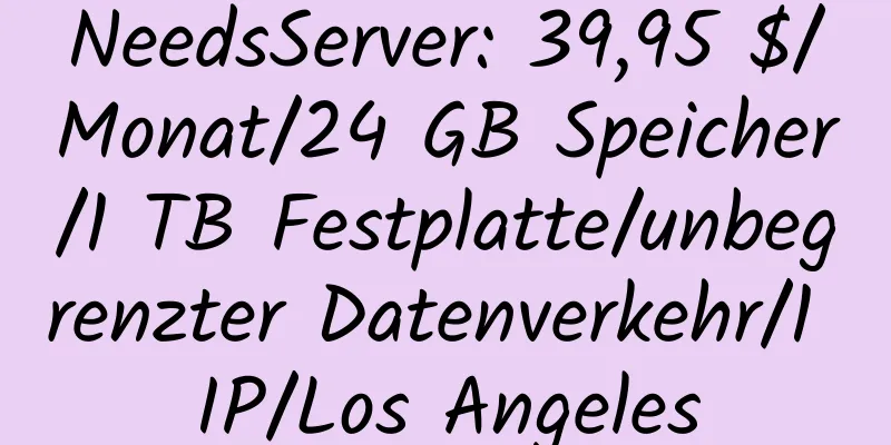 NeedsServer: 39,95 $/Monat/24 GB Speicher/1 TB Festplatte/unbegrenzter Datenverkehr/1 IP/Los Angeles