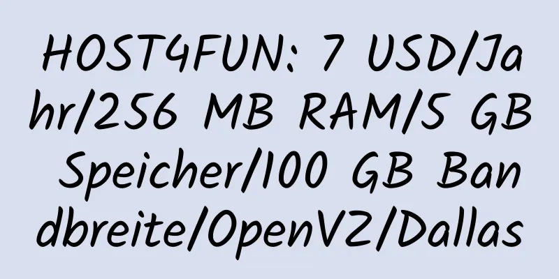 HOST4FUN: 7 USD/Jahr/256 MB RAM/5 GB Speicher/100 GB Bandbreite/OpenVZ/Dallas