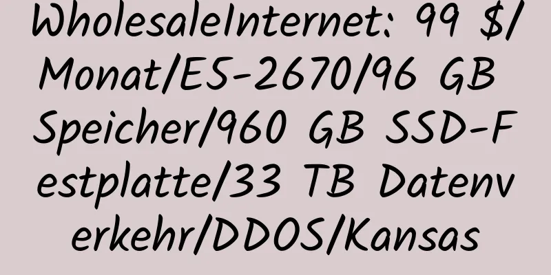 WholesaleInternet: 99 $/Monat/E5-2670/96 GB Speicher/960 GB SSD-Festplatte/33 TB Datenverkehr/DDOS/Kansas