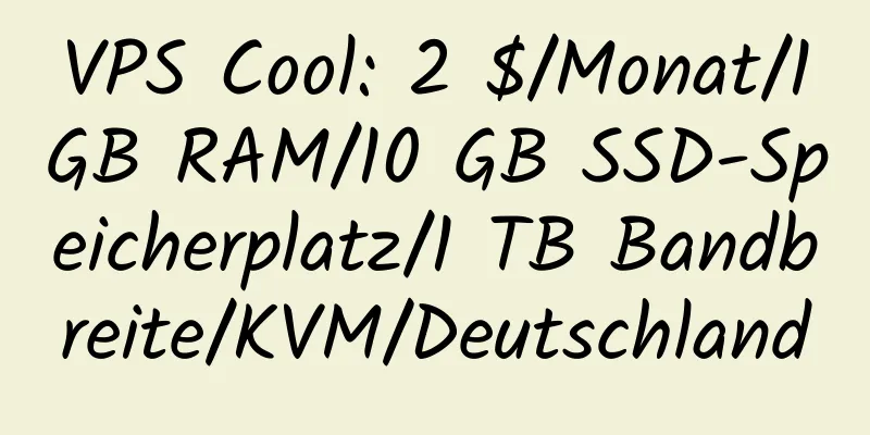 VPS Cool: 2 $/Monat/1 GB RAM/10 GB SSD-Speicherplatz/1 TB Bandbreite/KVM/Deutschland