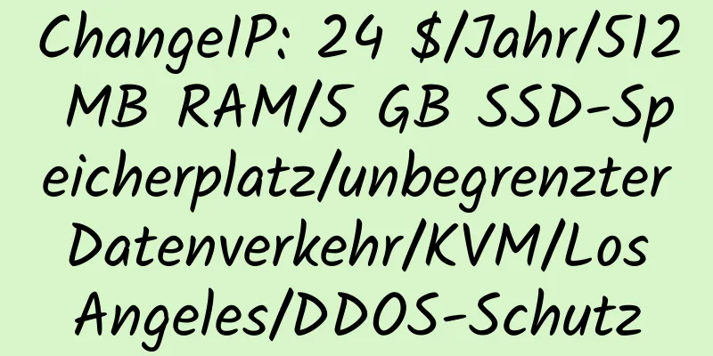 ChangeIP: 24 $/Jahr/512 MB RAM/5 GB SSD-Speicherplatz/unbegrenzter Datenverkehr/KVM/Los Angeles/DDOS-Schutz