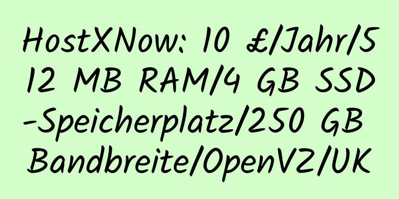 HostXNow: 10 £/Jahr/512 MB RAM/4 GB SSD-Speicherplatz/250 GB Bandbreite/OpenVZ/UK