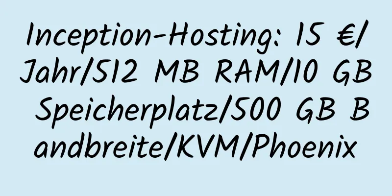 Inception-Hosting: 15 €/Jahr/512 MB RAM/10 GB Speicherplatz/500 GB Bandbreite/KVM/Phoenix