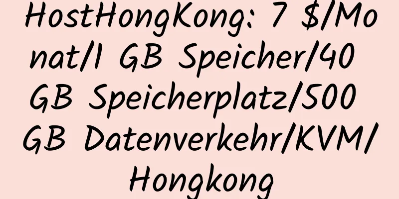 HostHongKong: 7 $/Monat/1 GB Speicher/40 GB Speicherplatz/500 GB Datenverkehr/KVM/Hongkong