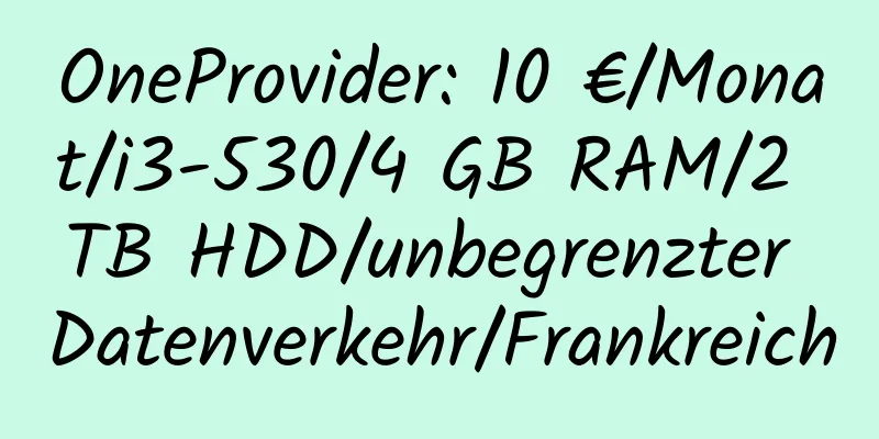 OneProvider: 10 €/Monat/i3-530/4 GB RAM/2 TB HDD/unbegrenzter Datenverkehr/Frankreich