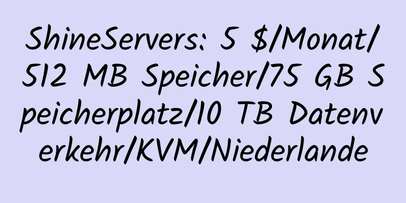 ShineServers: 5 $/Monat/512 MB Speicher/75 GB Speicherplatz/10 TB Datenverkehr/KVM/Niederlande