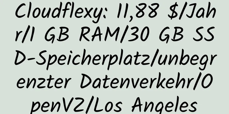 Cloudflexy: 11,88 $/Jahr/1 GB RAM/30 GB SSD-Speicherplatz/unbegrenzter Datenverkehr/OpenVZ/Los Angeles