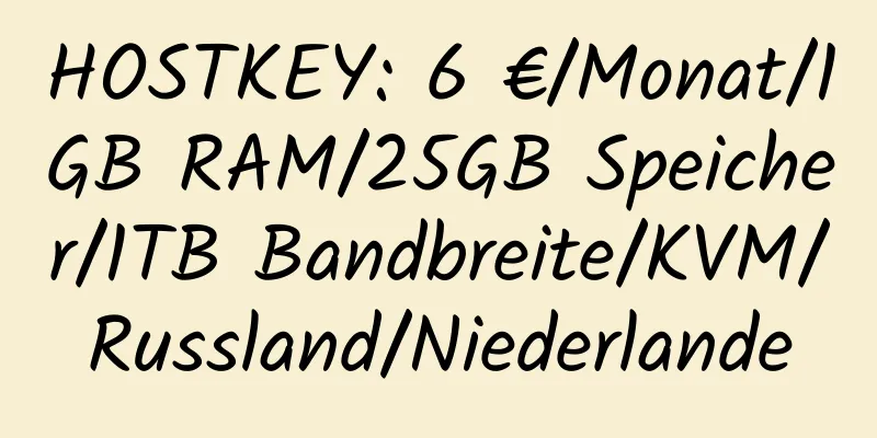 HOSTKEY: 6 €/Monat/1GB RAM/25GB Speicher/1TB Bandbreite/KVM/Russland/Niederlande