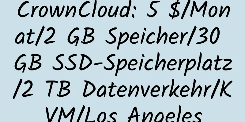 CrownCloud: 5 $/Monat/2 GB Speicher/30 GB SSD-Speicherplatz/2 TB Datenverkehr/KVM/Los Angeles