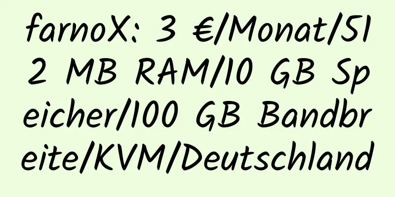 farnoX: 3 €/Monat/512 MB RAM/10 GB Speicher/100 GB Bandbreite/KVM/Deutschland