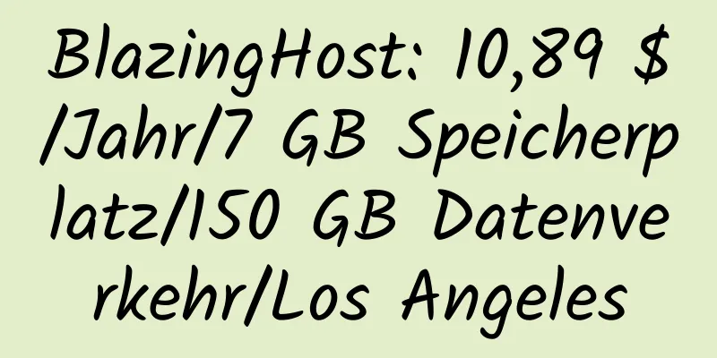 BlazingHost: 10,89 $/Jahr/7 GB Speicherplatz/150 GB Datenverkehr/Los Angeles