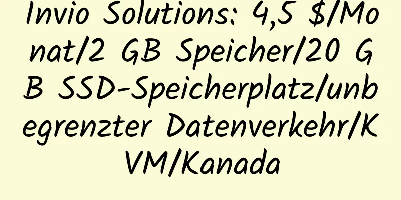 Invio Solutions: 4,5 $/Monat/2 GB Speicher/20 GB SSD-Speicherplatz/unbegrenzter Datenverkehr/KVM/Kanada