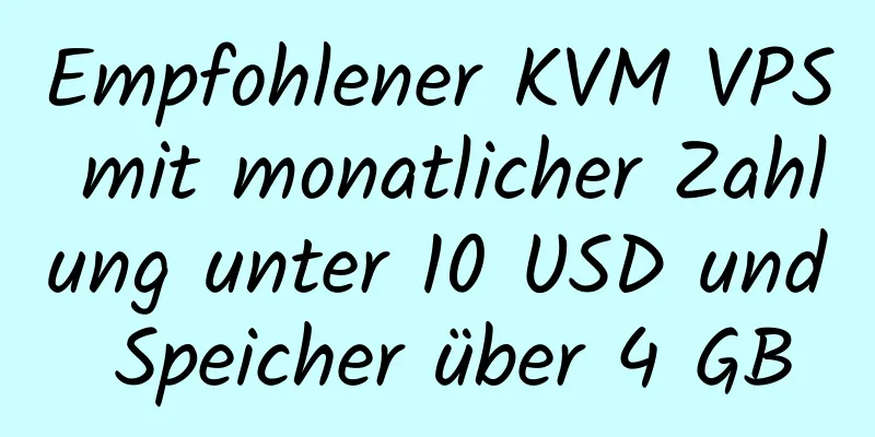 Empfohlener KVM VPS mit monatlicher Zahlung unter 10 USD und Speicher über 4 GB