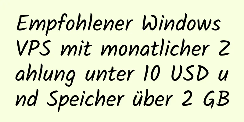 Empfohlener Windows VPS mit monatlicher Zahlung unter 10 USD und Speicher über 2 GB