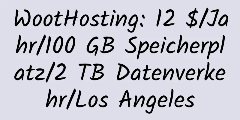 WootHosting: 12 $/Jahr/100 GB Speicherplatz/2 TB Datenverkehr/Los Angeles