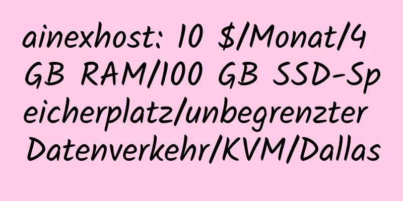 ainexhost: 10 $/Monat/4 GB RAM/100 GB SSD-Speicherplatz/unbegrenzter Datenverkehr/KVM/Dallas