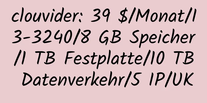 clouvider: 39 $/Monat/I3-3240/8 GB Speicher/1 TB Festplatte/10 TB Datenverkehr/5 IP/UK