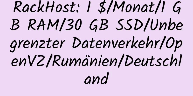 RackHost: 1 $/Monat/1 GB RAM/30 GB SSD/Unbegrenzter Datenverkehr/OpenVZ/Rumänien/Deutschland