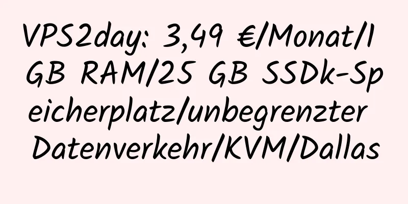 VPS2day: 3,49 €/Monat/1 GB RAM/25 GB SSDk-Speicherplatz/unbegrenzter Datenverkehr/KVM/Dallas