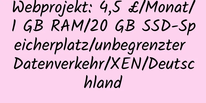 Webprojekt: 4,5 £/Monat/1 GB RAM/20 GB SSD-Speicherplatz/unbegrenzter Datenverkehr/XEN/Deutschland