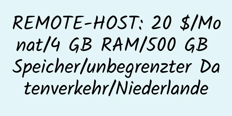 REMOTE-HOST: 20 $/Monat/4 GB RAM/500 GB Speicher/unbegrenzter Datenverkehr/Niederlande