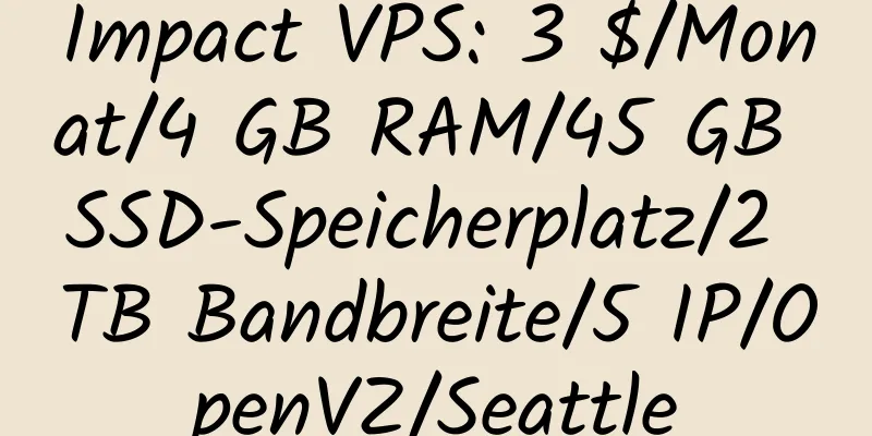 Impact VPS: 3 $/Monat/4 GB RAM/45 GB SSD-Speicherplatz/2 TB Bandbreite/5 IP/OpenVZ/Seattle