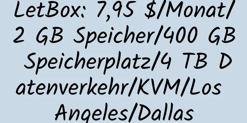 LetBox: 7,95 $/Monat/2 GB Speicher/400 GB Speicherplatz/4 TB Datenverkehr/KVM/Los Angeles/Dallas