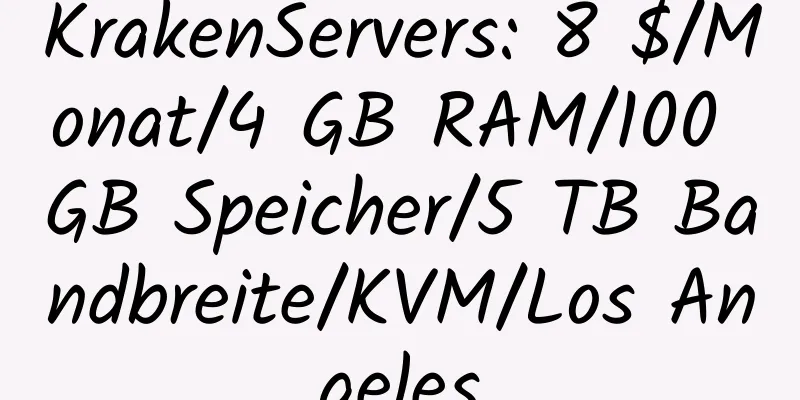 KrakenServers: 8 $/Monat/4 GB RAM/100 GB Speicher/5 TB Bandbreite/KVM/Los Angeles