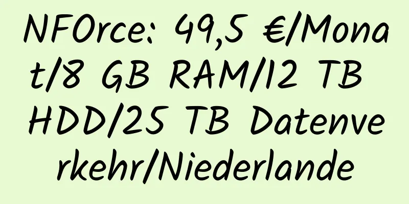 NFOrce: 49,5 €/Monat/8 GB RAM/12 TB HDD/25 TB Datenverkehr/Niederlande