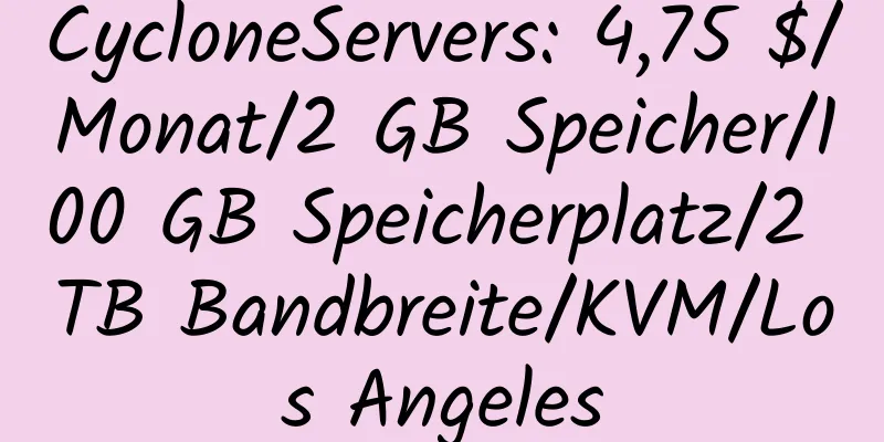 CycloneServers: 4,75 $/Monat/2 GB Speicher/100 GB Speicherplatz/2 TB Bandbreite/KVM/Los Angeles