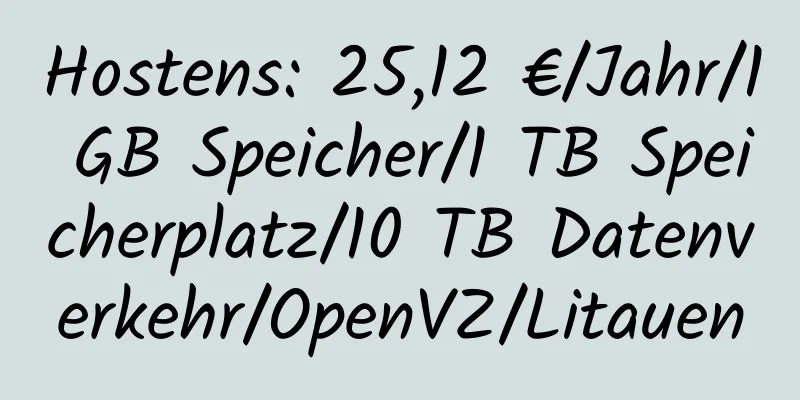 Hostens: 25,12 €/Jahr/1 GB Speicher/1 TB Speicherplatz/10 TB Datenverkehr/OpenVZ/Litauen