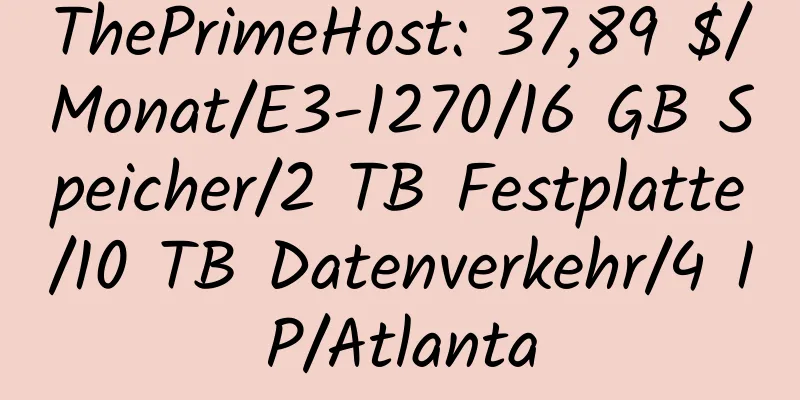 ThePrimeHost: 37,89 $/Monat/E3-1270/16 GB Speicher/2 TB Festplatte/10 TB Datenverkehr/4 IP/Atlanta