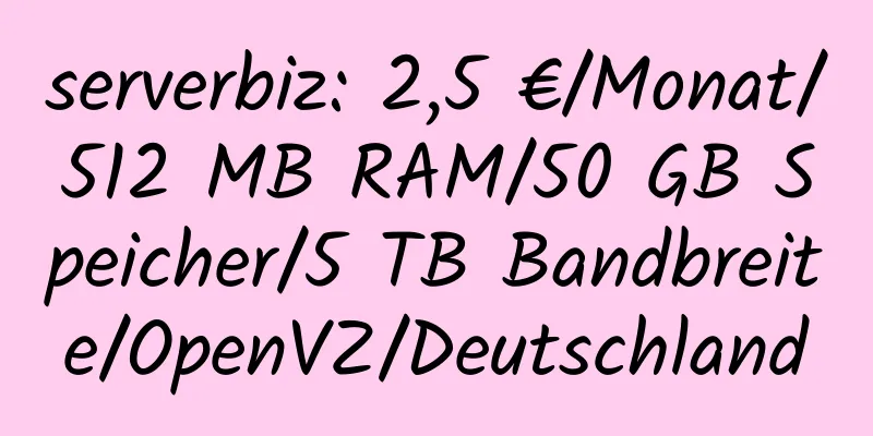 serverbiz: 2,5 €/Monat/512 MB RAM/50 GB Speicher/5 TB Bandbreite/OpenVZ/Deutschland