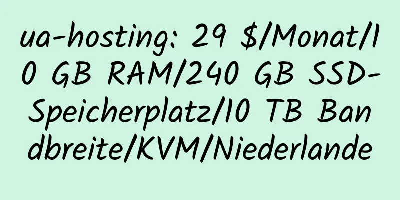 ua-hosting: 29 $/Monat/10 GB RAM/240 GB SSD-Speicherplatz/10 TB Bandbreite/KVM/Niederlande