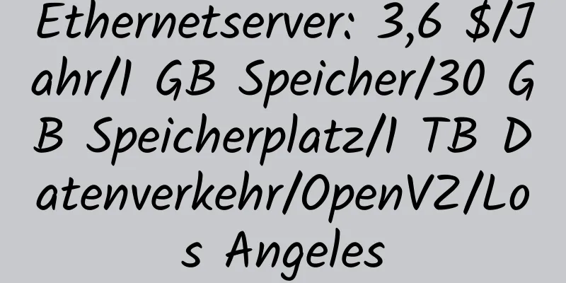 Ethernetserver: 3,6 $/Jahr/1 GB Speicher/30 GB Speicherplatz/1 TB Datenverkehr/OpenVZ/Los Angeles