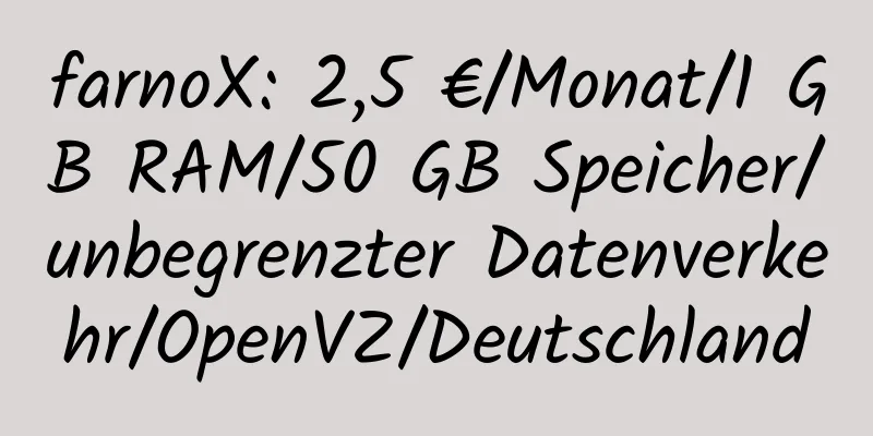 farnoX: 2,5 €/Monat/1 GB RAM/50 GB Speicher/unbegrenzter Datenverkehr/OpenVZ/Deutschland