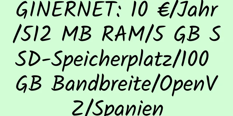 GINERNET: 10 €/Jahr/512 MB RAM/5 GB SSD-Speicherplatz/100 GB Bandbreite/OpenVZ/Spanien