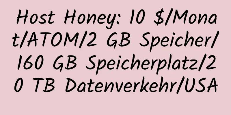 Host Honey: 10 $/Monat/ATOM/2 GB Speicher/160 GB Speicherplatz/20 TB Datenverkehr/USA